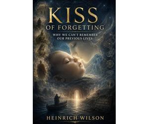 Kiss of Forgetting: Why We Can't Remember Our Previous Lives