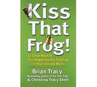 Kiss That Frog! 12 Great Ways to Turn Negatives into Positives in Your Life and Work: 12 Great Ways to Turn Negatives into Positives in Your Life and Work (AGENCY/DISTRIBUTED)
