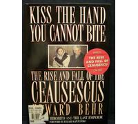 Kiss the Hand You Cannot Bite: The Rise and Fall of the Ceausescus