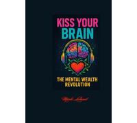 KISS YOUR BRAIN: The Mental Wealth Revolution