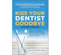 Kiss Your Dentist Goodbye: A Do-it-Yourself Mouth Care System for Healthy, Clean Gums and Teeth