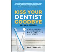 Kiss Your Dentist Goodbye: A Do-it-Yourself Mouth Care System for Healthy, Clean Gums and Teeth