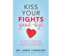 Kiss Your Fights Good-bye: Dr. Love's 10 Simple Steps to Cooling Conflict and Rekindling Your Relationship