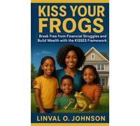 Kiss Your Frogs: Break Free from Financial Struggles and Build Wealth with the KISSES Framework