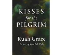 Kisses for the Pilgrim: Poems by Ruah Grace