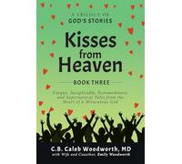 Kisses from Heaven Book Three: Unique, Inexplicable, Extraordinary, and Supernatural Tales from the Heart of a Miraculous God: 3