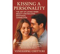 Kissing a Personality: The Art of Loving Inner Beauty and Building Emotional Connection: How to Deepen Emotional Intimacy, Heal from Relationship ... That Lasts Beyond Outer Beauty (Teen Books)