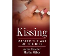 Kissing: Master the Art of the Kiss (Loving Couples)