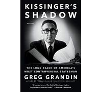 Kissinger's Shadow: The Long Reach of America's Most Controversial Statesman