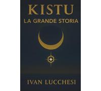 KISTU - La Grande Storia: Un viaggio tra codice, coscienza e cuore. Manuale di coerenza interiore e risveglio consapevole.