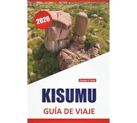 KISUMU GUÍA DE VIAJE 2026: Descubre gemas ocultas, monumentos históricos, cocina local y consejos prácticos para visitar la ciudad junto al lago de Kenia