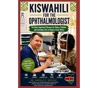 Kiswahili for the Ophthalmologist - Word by Word and (better than google translate): The Essential Phrases for Clinic, Patients and Everyday Life in Kenya & East Africa and much more