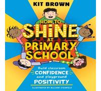 Kit Brown How to Shine at Primary School : Build Classroom Confidence and Kit Brown Multicolor