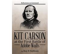 Kit Carson at the First Battle of Adobe Walls: Reflections on Command: