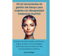 Kit de herramientas de gestión del tiempo para mujeres con: Superar las dificultades auditivas y lograr el éxito con estrategias prácticas para el trastorno del procesamiento auditivo