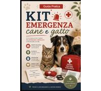 Kit di emergenza per il tuo pet: Tutto ciò che serve per affrontare le emergenze di cani e gatti in modo rapido e sicuro (Guide Pratiche AnimaliSOS)