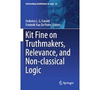 Kit Fine on Truthmakers, Relevance, and Non-classical Logic: 26 (Outstanding Contributions to Logic, 26)