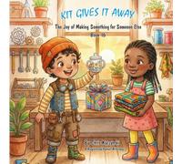Kit Gives It Away: The Joy of Making Something for Someone Else (Book 16) (Kit's Little Sparks: A 20-Book Series)