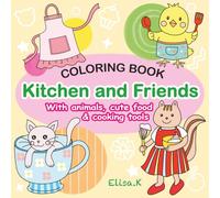 Kitchen and Friends: Hand-Drawn Bold and Easy Coloring Book for Kids Ages 4+ to Adult, Featuring Charming Animals, Kitchen Tools, Cute Food