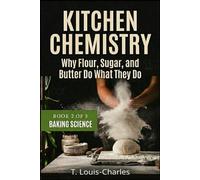 Kitchen Chemistry, Baking Science: Why Flour, Sugar, and Butter Do What They Do, Book 2 of 5 (Kitchen Chemistry Series)