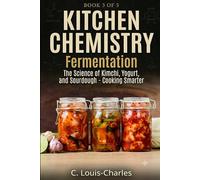 Kitchen Chemistry Fermentation: The Science of Beer, Wine, Kimchi, Yogurt, and Sourdough (Kitchen Chemistry Series)