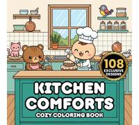 Kitchen Comforts Cozy Coloring Book: 108 Pages of Cozy Kitchen Scenes, Home Cooking Moments and Relaxing Designs for Stress Relief and Creative Coloring Fun