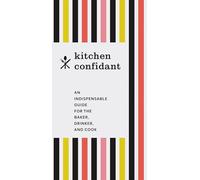 Kitchen Confidant: An Indispensable Guide for the Baker, Drinker, and Cook