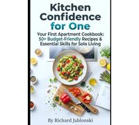 Kitchen Confidence for One: Your First Apartment Cookbook: 50+ Budget-Friendly Recipes & Essential Skills for Solo Living (Easy Cooking)