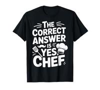 Kitchen Funny The Correct Answer is Yes Chef T-Shirt