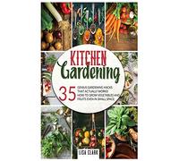 Kitchen Gardening: 35 genius gardening hacks that actually work: How to grow vegetables and fruits even in small space!
