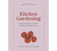 Kitchen Gardening: A Simple Guide to Growing a Beautiful Edible Garden (Grow Yourself)