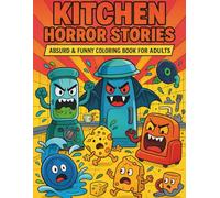 KITCHEN HORROR STORIES: Absurd & Funny Coloring Book for Adults (Seriously Silly Coloring Books)