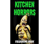 Kitchen Horrors: A Creepy Colouring Book: This Food Bites Back... Twisted Treats, Sinister Snacks and Possessed Utensils to Colour (Creepy Creations Colouring Series)
