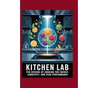 Kitchen Lab: The Science of Cooking for Energy, Longevity, and Peak Performance