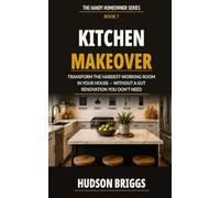 Kitchen Makeover: Transform the Hardest-Working Room in Your House - Without a Gut Renovation You Don't Need (The Handy Homeowner Series)