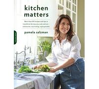 Kitchen Matters: More Than 100 Recipes and Tips to Transform the Way You Cook and Eat -- Wholesome, Nourishing, Unforgettable