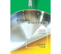 Kitchen Mysteries: Revealing the Science of Food (Arts and Traditions of the Table: Perspectives on Culinary History): Revealing the Science of Cooking