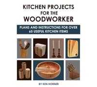 Kitchen Projects for the Woodworker: Plans and Instructions for 50 Useful Kitchen Items