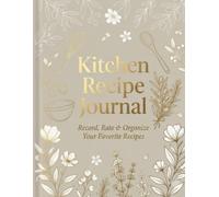 Kitchen Recipe Journal: Record, Rate & Organize Your Favorite Recipes: Elegant Blank Cookbook to Write In Family Dishes and Culinary Adventures (100 Pages)