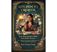 KITCHEN TO CREATOR: THE COMPLETE 90-DAY SYSTEM FOR INDIAN HOUSEWIVES TO BUILD A PROFITABLE ONLINE BUSINESS