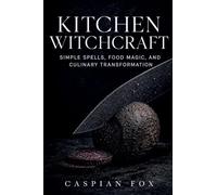 Kitchen Witchcraft: Simple Spells, Food Magic, and Culinary Transformation: 3 (The Living Witchcraft Library)