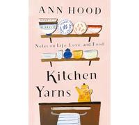 Kitchen Yarns: Notes on Life, Love, and Food