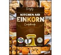 Kitchenaid Einkorn Recipes Cookbook: Master Ancient Grain Baking with Your Stand Mixer, Dutch Oven & Fresh-Milled Flour.