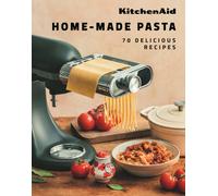 KitchenAid Home-Made Pasta : 70 Delicious Recipes