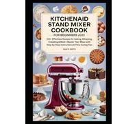 KitchenAid Stand Mixer Cookbook for Beginners 2025: 100+ Effortless Recipes for Baking, Whipping, Kneading & More | Master Your Mixer with Step-by-Step Instructions & Time-Saving Tips