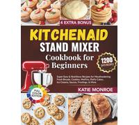 KitchenAid Stand Mixer Cookbook For Beginners 2025: Super Easy and Nutritious Recipes for Mouthwatering Fresh Breads, Cookies, Muffins, Fluffy Cakes, Ice Creams, Sauces, Frostings, and More