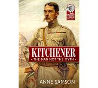 Kitchener: The Man not the Myth (From Musket to Maxim 1815-1914)