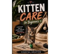 Kitten Care for Beginners: A Step-by-Step Guide to Feeding, Caring for, and Raising a Healthy Kitten (The Grapton Family Library)