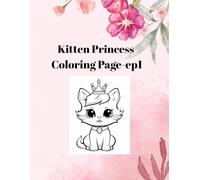 Kitten Princess Coloring Page-ep1: Cute Cat and Princess Coloring Book for Kids Ages 4-8: Adorable Kittens, Magical Royalty, and Fairytale Outfits for Hours of Coloring Fun!