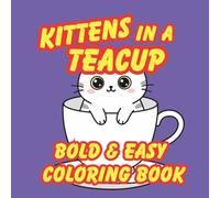 Kittens In A Teacup: Bold and Easy Coloring Book: for Relaxation, Stress Relief, and Mindfulness, Simple, Adorable Designs with Bold Lines for Easy Coloring